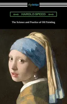 The Science and Practice of Oil Painting, Paperback/Harold Speed