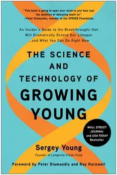 The Science and Technology of Growing Young: An Insider's Guide to the Breakthroughs That Will Dramatically Extend Our Lifespan . . . and What You Can/Sergey Young