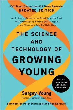 The Science and Technology of Growing Young, Updated Edition. An Insider's Guide to the Breakthroughs that Will Dramatically Extend Our Lifespan . . . and What You Can Do Right Now, Paperback/Sergey Young