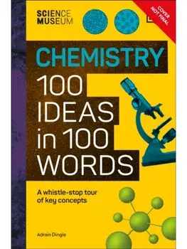 The Science Museum Chemistry 100 Ideas in 100 Words. A Whistle-Stop Tour of Chemistry’s Key Concepts, Hardback/DK