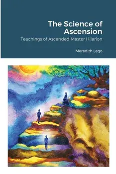 The Science of Ascension: Channeled Teaching of Ascended Master Hilarion: Channeled Teaching of Ascended Master Hilarion/Meredith Lego