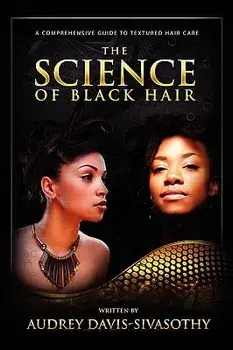 The Science of Black Hair: A Comprehensive Guide to Textured Hair Care, Hardcover/Audrey Davis-Sivasothy