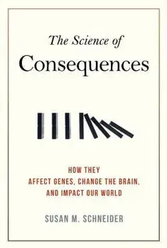 The Science of Consequences: How They Affect Genes, Change the Brain, and Impact Our World, Paperback/Susan M. Schneider