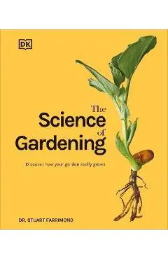 The Science of Gardening: Discover How Your Garden Really Grows - Stuart Farrimond