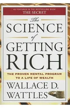 The Science of Getting Rich: The Proven Mental Program to a Life of Wealth - Wallace D. Wattles
