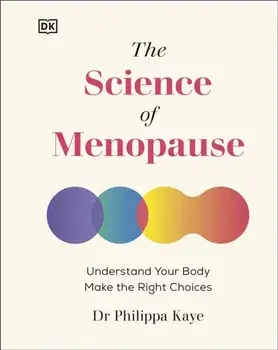 The Science of Menopause. Understand Your Body, Make the Right Choices, Hardback/Dr Philippa Kaye
