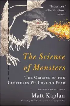 The Science of Monsters: The Origins of the Creatures We Love to Fear, Paperback/Matt Kaplan
