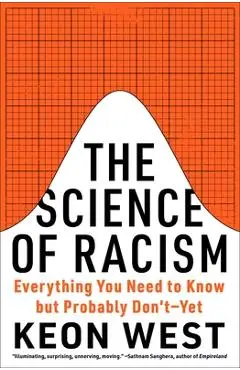 The Science of Racism: Everything You Need to Know But Probably Don't--Yet - Keon West