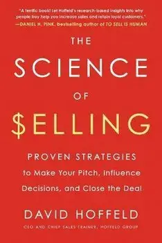 The Science of Selling. Proven Strategies to Make Your Pitch, Influence Decisions, and Close the Deal, Paperback/David (David Hoffeld) Hoffeld