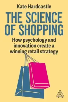 The Science of Shopping. How Psychology and Innovation Create a Winning Retail Strategy, Paperback/Kate Hardcastle