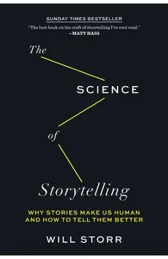 The Science of Storytelling: Why Stories Make Us Human and How to Tell Them Better - Will Storr