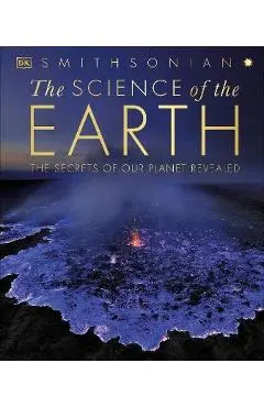 The Science of the Earth: The Secrets of Our Planet Revealed - Dk