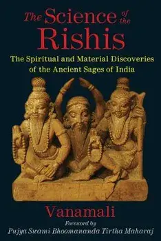 The Science of the Rishis: The Spiritual and Material Discoveries of the Ancient Sages of India, Paperback/Vanamali