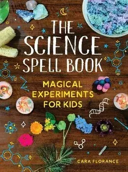 The Science Spell Book. Magical Experiments for Kids, Paperback/Cara Florance