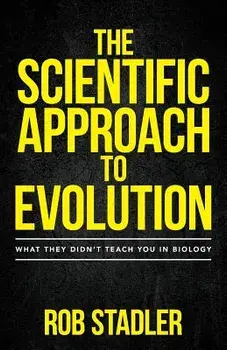 The Scientific Approach to Evolution: What They Didn't Teach You in Biology, Paperback/Rob Stadler