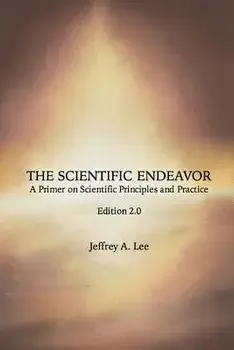 The Scientific Endeavor: A Primer on Scientific Principles and Practice, Paperback/Jeffrey a. Lee