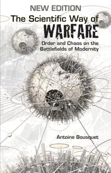 The Scientific Way of Warfare. Order and Chaos on the Battlefields of Modernity, Paperback/Antoine J. Bousquet