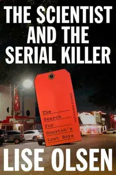 The Scientist and the Serial Killer. The Search for Houston's Lost Boys, Hardback/Lise Olsen
