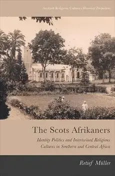 The Scots Afrikaners. Identity Politics and Intertwined Religious Cultures in Southern and Central Africa, Hardback/Retief Muller