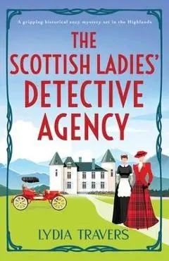 The Scottish Ladies' Detective Agency: A gripping historical cozy mystery set in the Highlands - Lydia Travers