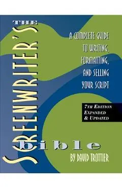 The Screenwriter's Bible, 7th Edition: A Complete Guide to Writing, Formatting, and Selling Your Script - David Trottier