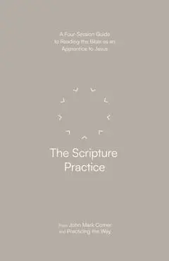 The Scripture Practice: A Four-Session Guide to Reading the Bible as an Apprentice to Jesus - John Mark Comer