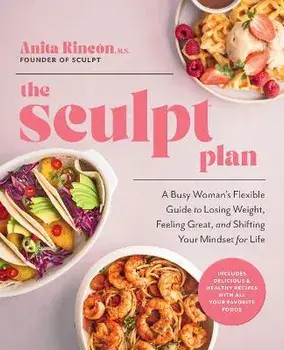The Sculpt Plan. A Busy Woman's Flexible Guide to Losing Weight, Feeling Great, and Shifting Your Mindset for Life, Hardback/Anita Rincon