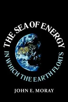 The Sea of Energy in Which the Earth Floats, Paperback/John E. Moray