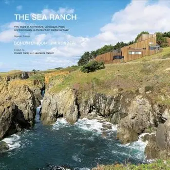 The Sea Ranch: Fifty Years of Architecture, Landscape, Place, and Community on the Northern California Coast, Hardcover/Donlyn Lyndon