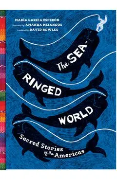 The Sea-Ringed World: Sacred Stories of the Americas - Maria Garcia Esperon