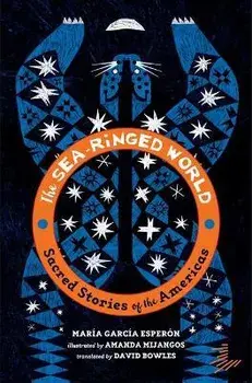 The Sea-Ringed World: Sacred Stories of the Americas, Paperback/Maria Garcia Esperon
