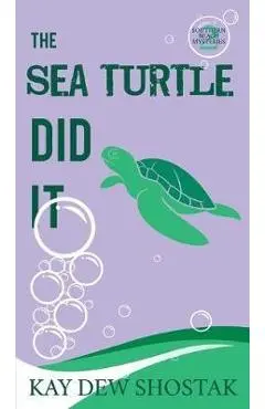 The Sea Turtle Did It - Kay Dew Shostak