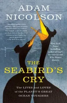 The Seabird's Cry: The Lives and Loves of the Planet's Great Ocean Voyagers, Paperback/Adam Nicolson