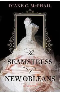 The Seamstress of New Orleans: A Fascinating Novel of Southern Historical Fiction - Diane C. Mcphail