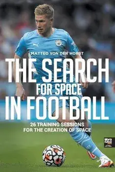 The Search for Space in Football: 26 Training Sessions for the Creation of Space, Paperback/Matteo Von Der Horst
