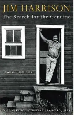 The Search for the Genuine: Selected Nonfiction - Jim Harrison