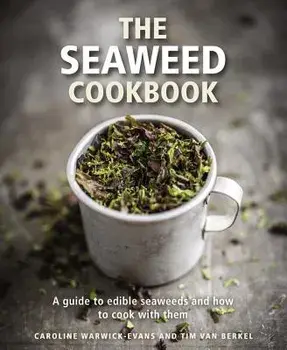 The Seaweed Cookbook: A Guide to Edible Seaweeds and How to Cook with Them, Hardcover/Caroline Warwick-Evans
