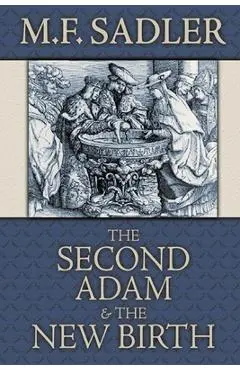 The Second Adam and the New Birth: The Doctrine of Baptism as Contained in Holy Scripture - M. F. Sadler