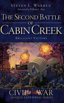 The Second Battle of Cabin Creek: Brilliant Victory, Hardcover/Steven L. Warren