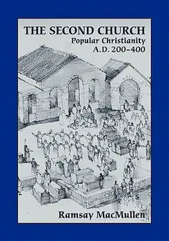 The Second Church: Popular Christianity A.D. 200-400/Ramsay MacMullen