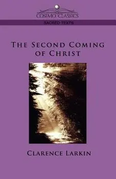 The Second Coming of Christ/Clarence Larkin