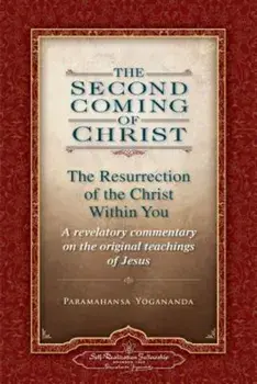 The Second Coming of Christ, Volumes I & II: The Resurrection of the Christ Within You: A Revelatory Commentary on the Original Teachings of Jesus, Paperback/Paramahansa Yogananda
