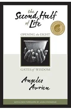 The Second Half of Life: Opening the Eight Gates of Wisdom - Angeles Arrien