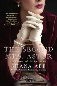 The Second Mrs. Astor: A Heartbreaking Historical Novel of the Titanic, Paperback/Shana Abe