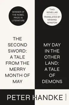 The Second Sword: A Tale from the Merry Month of May, and My Day in the Other Land: A Tale of Demons, Paperback/Peter Handke