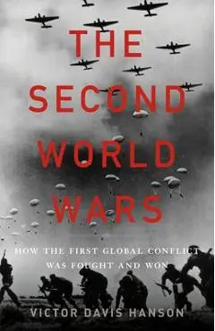 The Second World Wars: How the First Global Conflict Was Fought and Won - Victor Davis Hanson