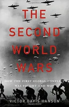 The Second World Wars: How the First Global Conflict Was Fought and Won, Hardcover/Victor Davis Hanson