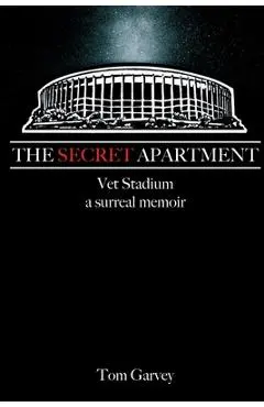 The Secret Apartment: Vet Stadium, a surreal memoir - Tom Garvey
