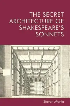The Secret Architecture of Shakespeare's Sonnets, Hardcover/Steven Monte