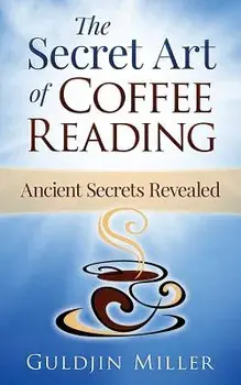 The Secret Art of Coffee Reading: Ancient Secret Revealed, Paperback/Guldjin Miller